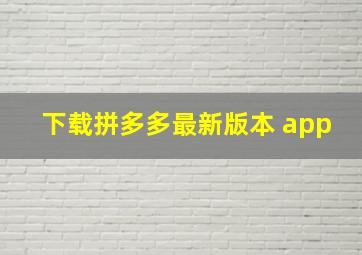 下载拼多多最新版本 app